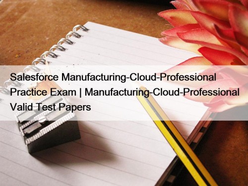 Salesforce Manufacturing-Cloud-Professional Practice Exam | Manufacturing-Cloud-Professional Valid Test ...